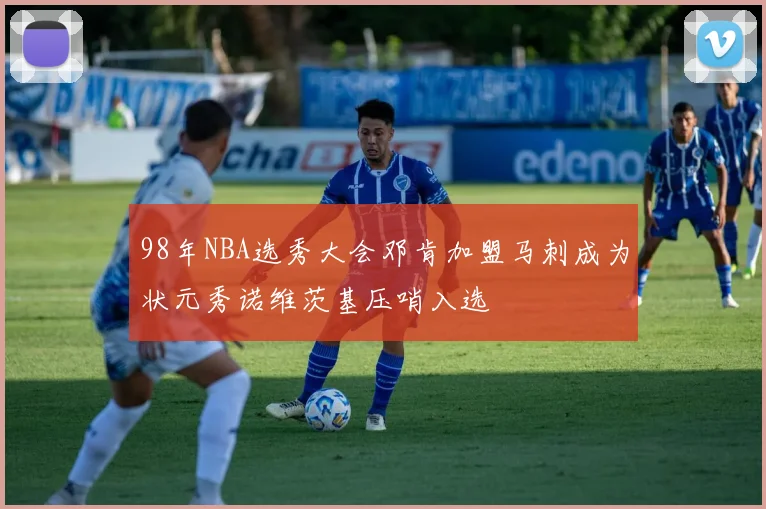 98年NBA选秀大会邓肯加盟马刺成为状元秀诺维茨基压哨入选